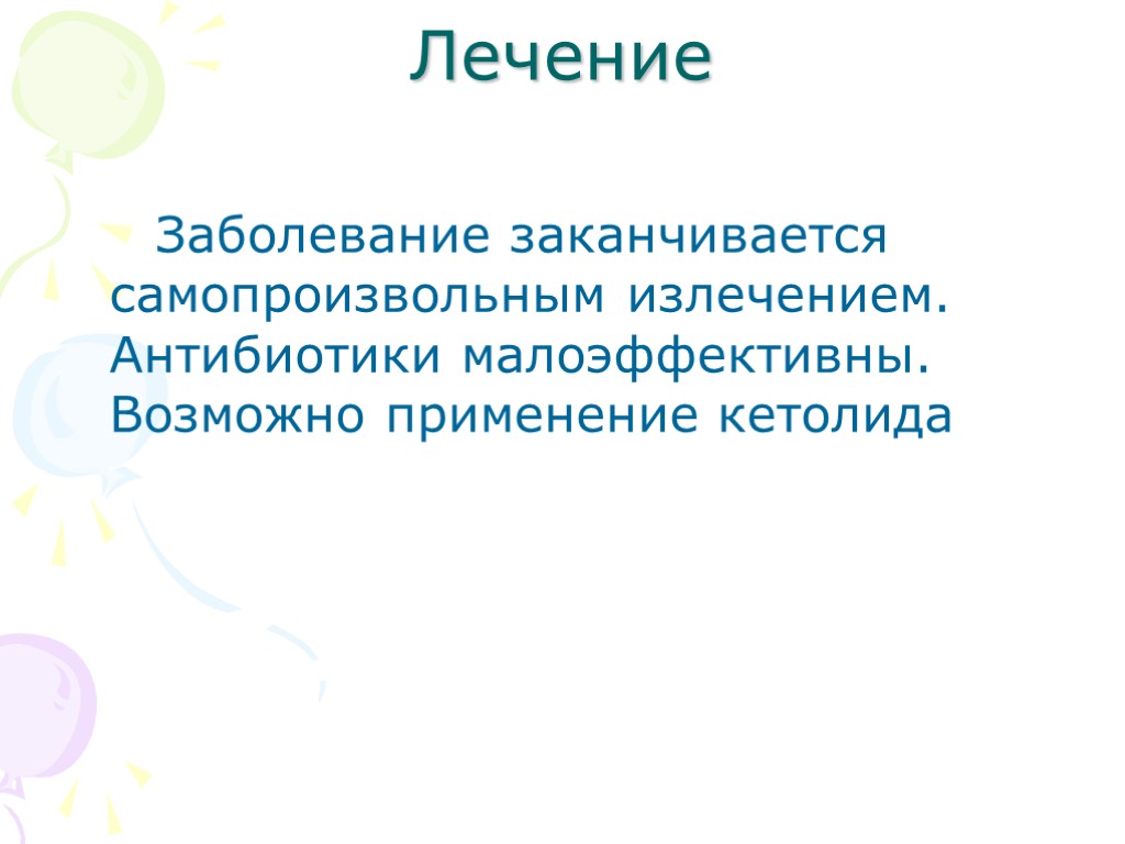 Лечение Заболевание заканчивается самопроизвольным излечением. Антибиотики малоэффективны. Возможно применение кетолида